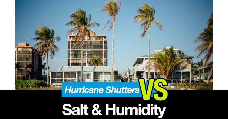 how salt and humidity affect hurricane shutters in florida